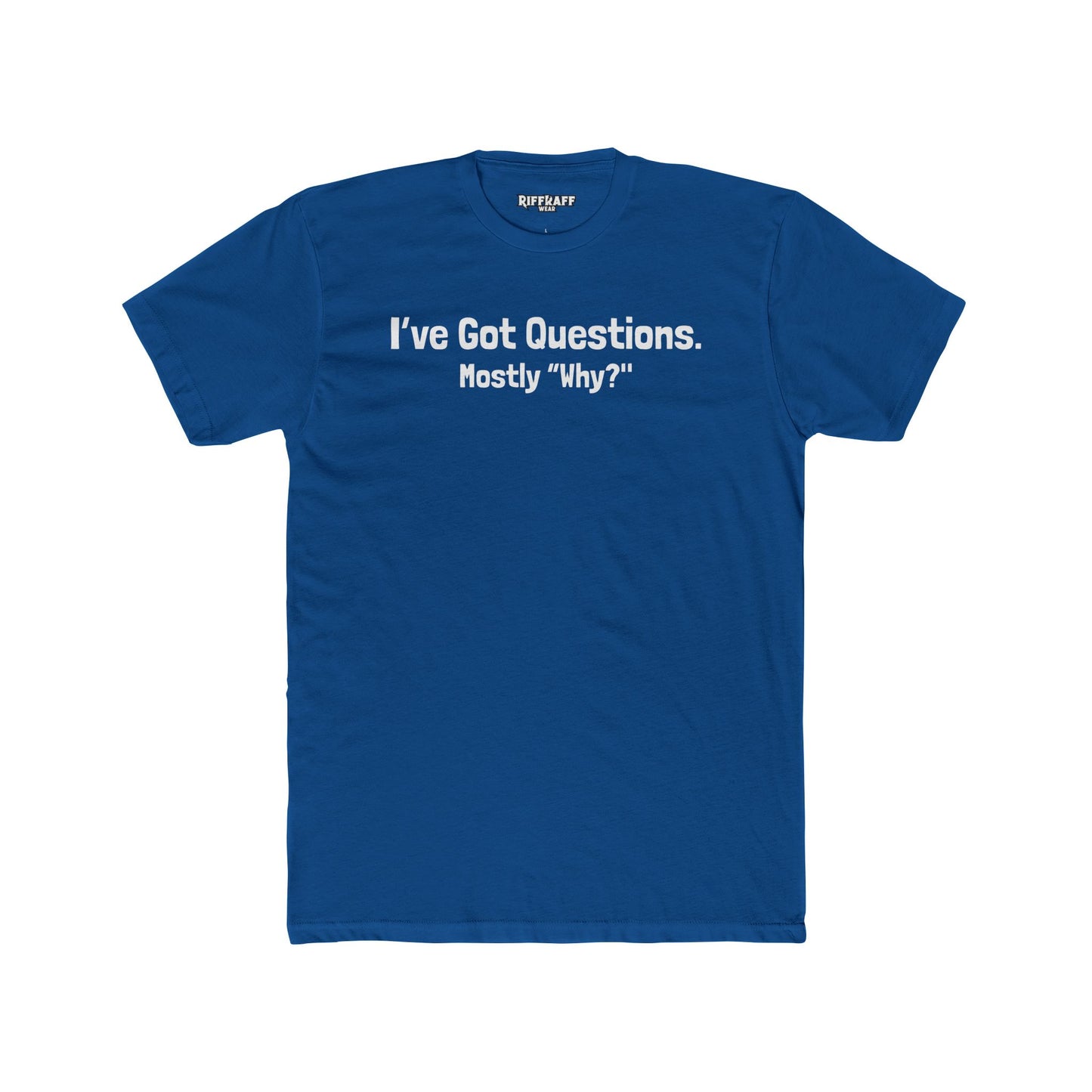 I've Got Questions Mostly Why? - Unisex Cotton Crew Tee - Riff Raff Wear