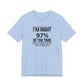 Dad Funny I'm Right 97 Percent Unisex Jersey Short Sleeve Tee