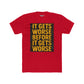 Unisex Cotton Crew Tee - "It Gets Worse Before It Gets Worse" Motivational Shirt - Riff Raff Wear