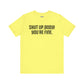 Shut up T-shirt - Shut up Body You're Fine