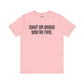 Shut up T-shirt - Shut up Body You're Fine