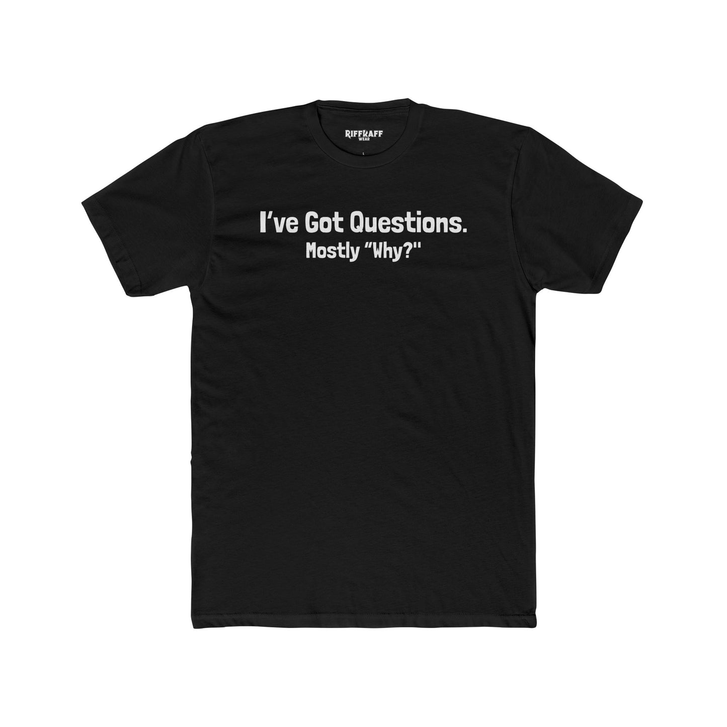 I've Got Questions Mostly Why? - Unisex Cotton Crew Tee - Riff Raff Wear
