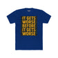 Unisex Cotton Crew Tee - "It Gets Worse Before It Gets Worse" Motivational Shirt - Riff Raff Wear
