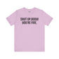 Shut up T-shirt - Shut up Body You're Fine