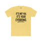 Quote Unisex Cotton Crew Tee - "It's Not You, It's Your Eyebrows" - Riff Raff Wear