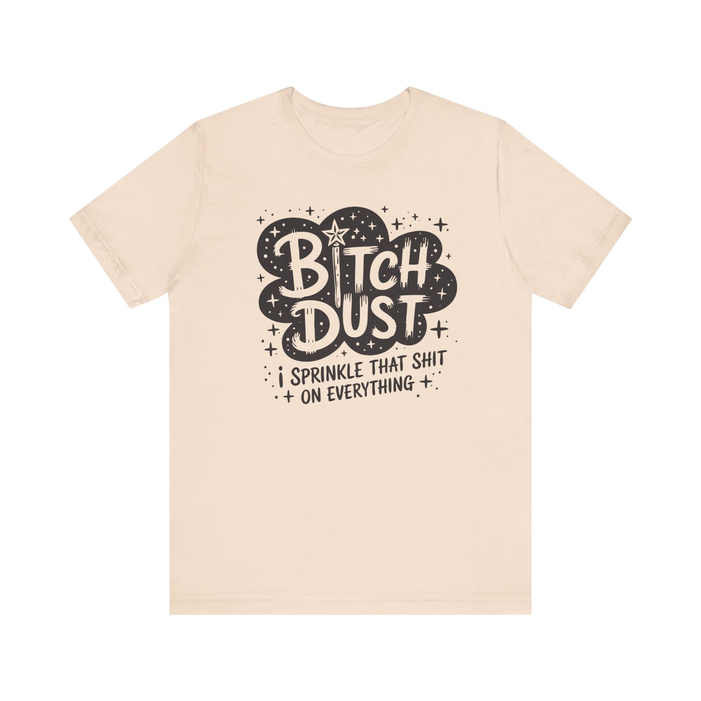 Sassy Humorous T-Shirt, Bitch Dust Tee, Funny Quote Top, Gift for Friends, Casual Wear, Everyday Humor Clothing - Riff Raff Wear