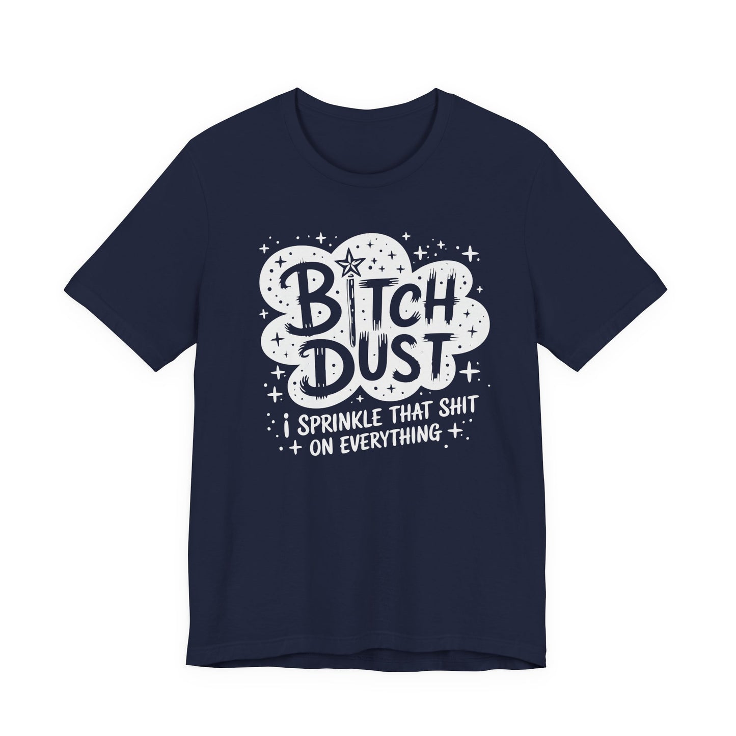 Sassy Humorous T-Shirt, Bitch Dust Tee, Funny Quote Top, Gift for Friends, Casual Wear, Everyday Humor Clothing - Riff Raff Wear