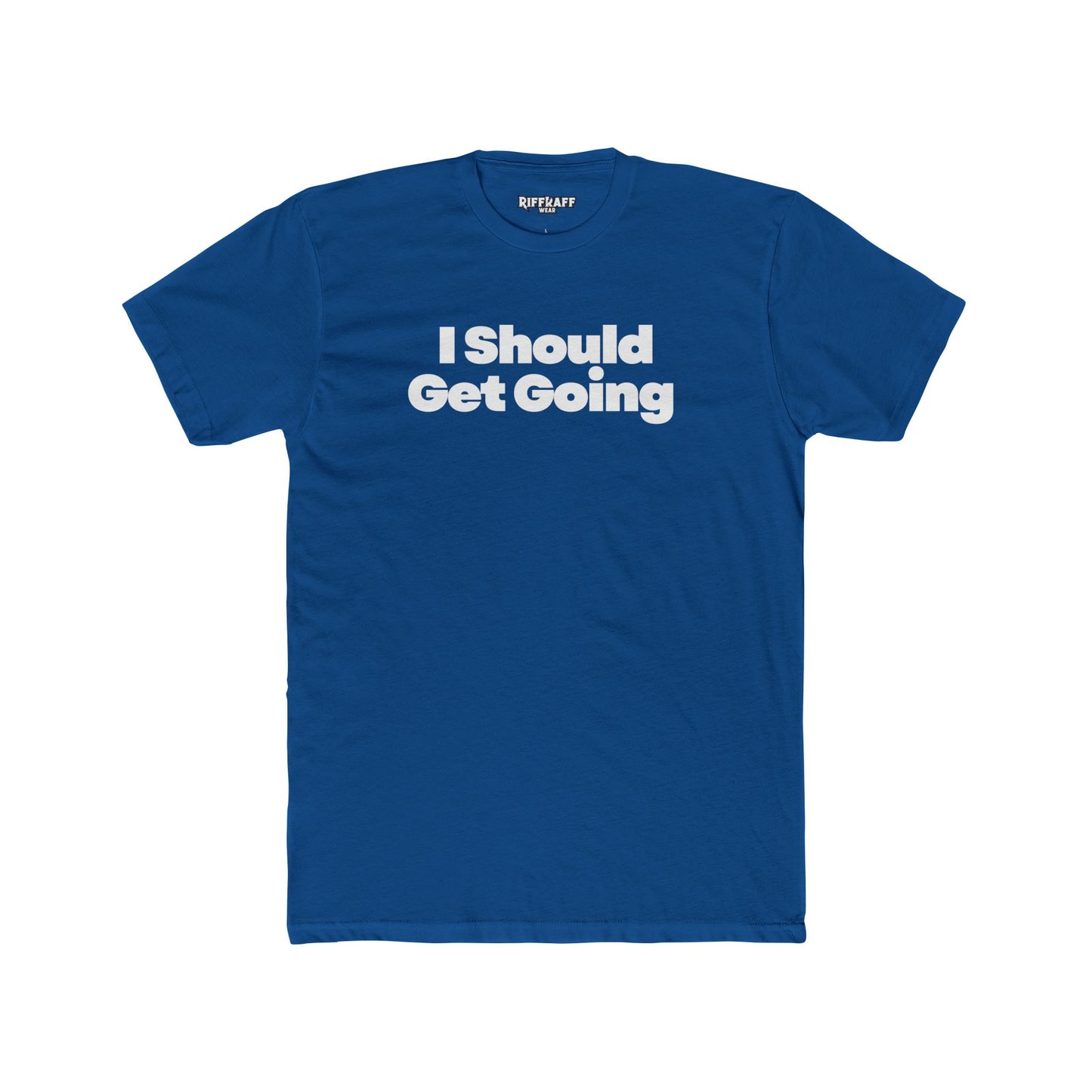 Motivational Unisex Cotton Crew Tee - "I Should Get Going" -Riff Raff Wear