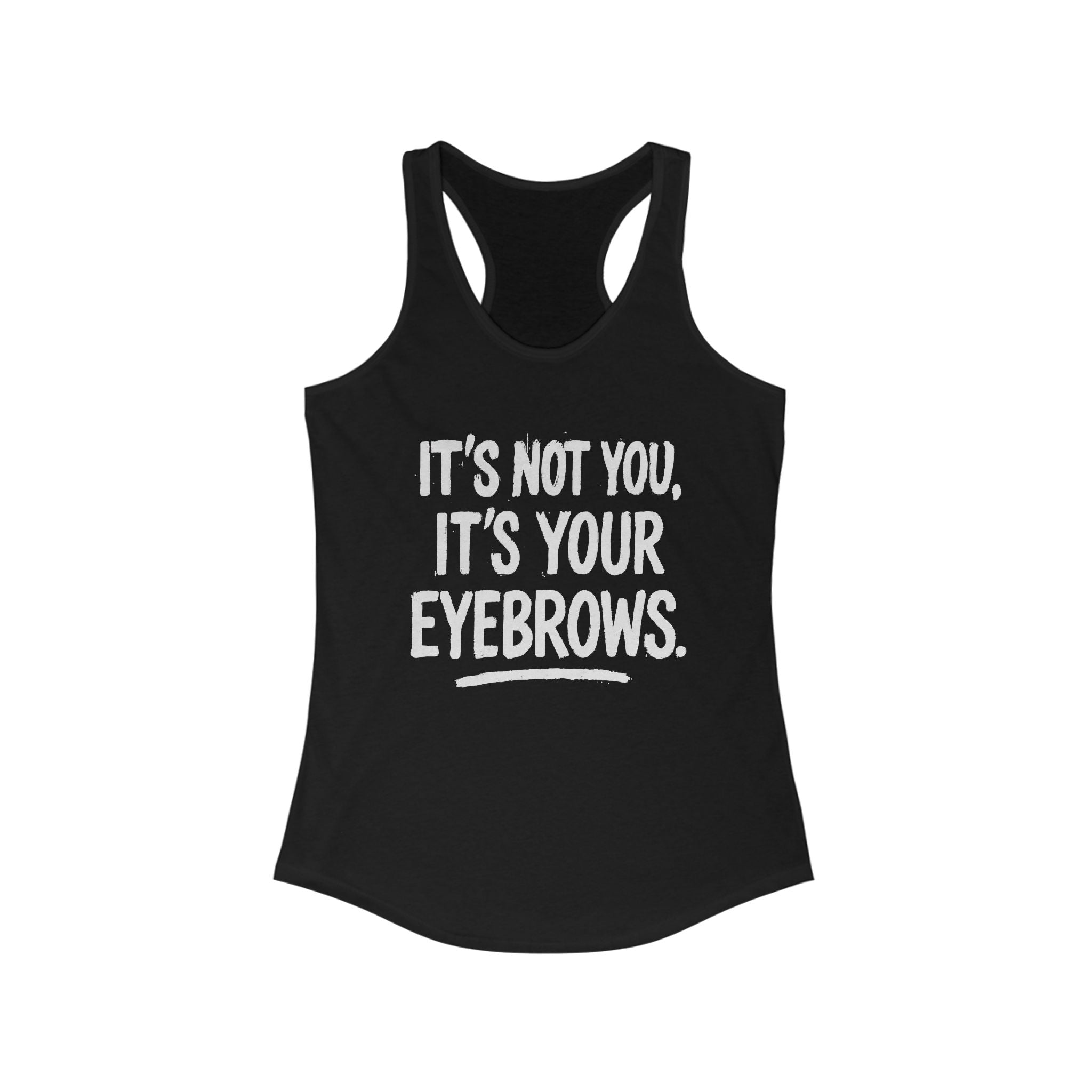Funny Women's Racerback Tank - It's Not You, It's Your Eyebrows - Riff Raff Wear