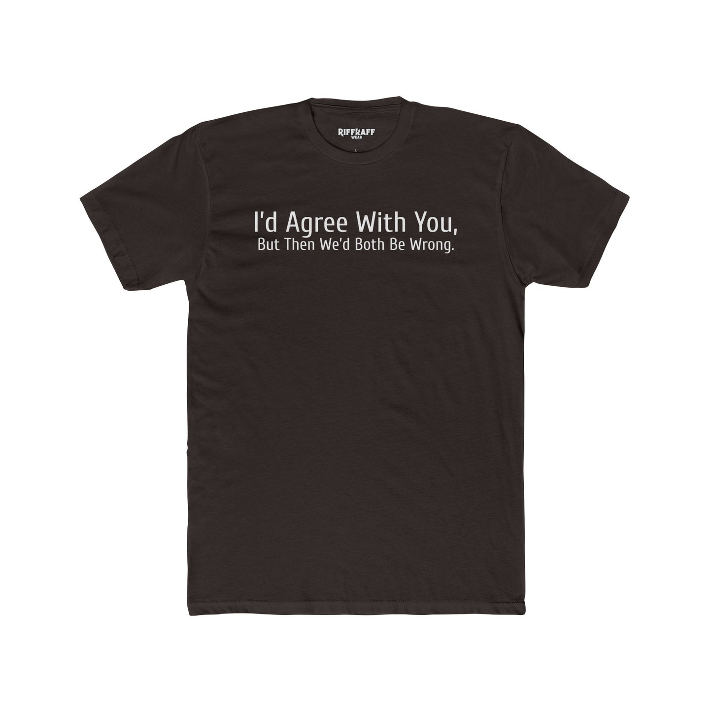 Humorous Unisex Cotton Crew Tee - "I'd Agree With You, But Then We'd Both Be Wrong" - Riff Raff Wear