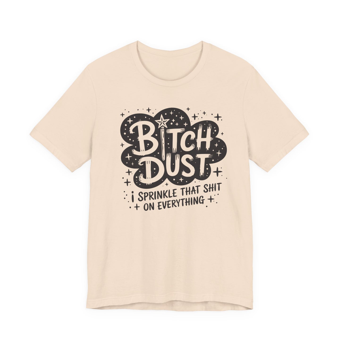 Sassy Humorous T-Shirt, Bitch Dust Tee, Funny Quote Top, Gift for Friends, Casual Wear, Everyday Humor Clothing - Riff Raff Wear