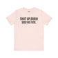 Shut up T-shirt - Shut up Body You're Fine