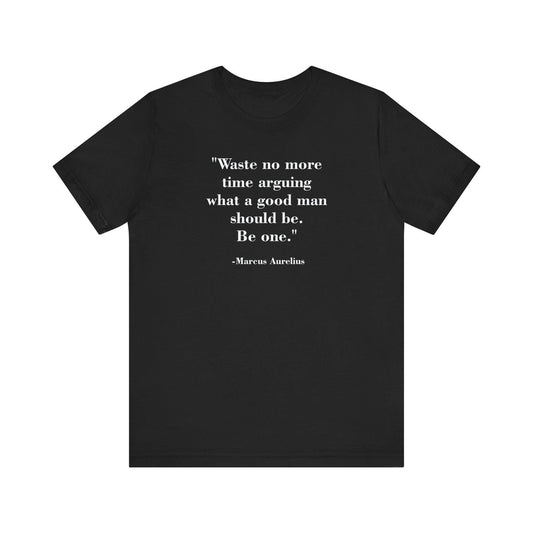 Mindforge Quotes T-shirt - Waste no more time arguing what a good man should be Be one - Riff Raff Wear